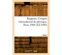 Rapports. Congrès international de physique, Paris, 1900. Tome I - Charles-Édouard Guillaume - Hachette Bnf - broché - Livre