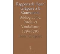 Rapports de Henri Grégoire à la Convention: Bibliographie, Patois, et Vandalisme, 1794-1795
