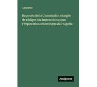 Rapports de la Commission chargée de rédiger des instructions pour l'exploration scientifique de l'Algérie