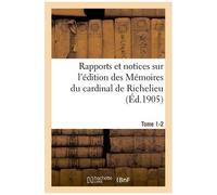 Rapports Et Notices Sur L'édition Des Mémoires Du Cardinal De Richelieu Préparée, Tome 1-2