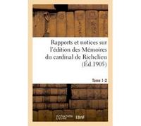 Rapports et notices sur l'édition des Mémoires du cardinal de Richelieu préparée, Tome 1-2 Jules Lair (Auteur)