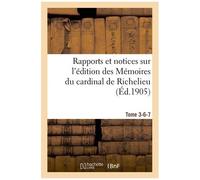 Rapports Et Notices Sur L'édition Des Mémoires Du Cardinal De Richelieu Préparée, Tome 3-6-7