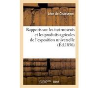 Rapports sur les instruments et les produits agricoles de l'exposition universelle Léon de Chassepot (Auteur)