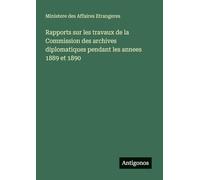 Rapports sur les travaux de la Commission des archives diplomatiques pendant les annees 1889 et 1890