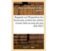 Rapports sur l'Exposition des beaux-arts, section des artistes vivants, faits au nom du jury Marie-Louis Desazars de Montgailhard (Auteur)