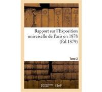 Rapports sur l'Exposition universelle de Paris en 1878. Tome 2 Hector de Backer (Auteur), Exposition Internationale (Auteur)