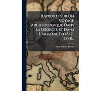 Rapports Sur Un Voyage ArchÃ(c)ologique Dans La GÃ(c)orgie Et Dans L'armÃ(c)nie En 1847-1848...