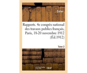 Rapports. Tome 2. Marseille, encombrement du port, insuffisance des travaux en cours 4e congrès national des travaux publics français, Paris, 18-20 novembre 1912 - Daher - Hachette Bnf - broché - Livr