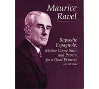 Rapsodie Espagnole, Mother Goose Suite, And Pavane For A Dead Princess In Full Score (Dover Music Scores)