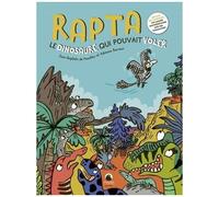 Rapta, Le Dinosaure Qui Poulait Voler - En Plus De L'histoire, Un Cahier Documentaire Sur Les Dinosaures