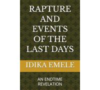 RAPTURE AND EVENTS OF THE LAST DAYS: AN ENDTIME REVELATION