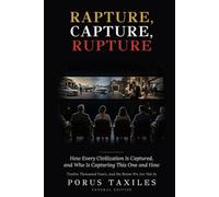RAPTURE, CAPTURE, RUPTURE: How Every Civilization Is Captured, and Who Is Capturing This One, and How: General Edition