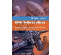 RAPTURE: The Final Call of Eternity: Unveiling the Last Days, the Rise of the Antichrist, and the Triumph of Christ’s Eternal Kingdom