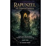 Rapunzel: The Tower Unseen - A Dark Fairy Tale Retelling of Forbidden Magic and Haunting Secrets: Freedom in a Psychological Journey That Will Haunt Your Imagination Long After the Last Page