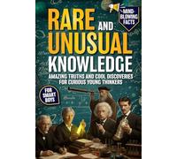 Rare and Unusual Knowledge for Smart Boys: Amazing Truths, Cool Discoveries & Mind-Blowing Facts for Curious Young Thinkers