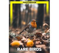 Rare Birds Photo Book: Exotic Colorful Bird Photography Featuring Unique Feather Patterns And Rare Avian Species From Around The World For Birdwatching Enthusiasts