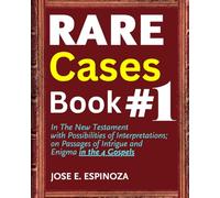 RARE Cases Book #1: In The New Testament with Possibilities of Interpretation; on Passages of Intrigue and Enigma in the 4 Gospels.