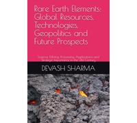 Rare Earth Elements: Global Resources, Technologies, Geopolitics and Future Prospects: Science, Mining, Processing, Applications and Strategic Importance in the 21st Century