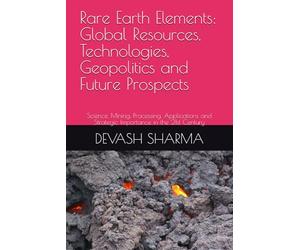 Rare Earth Elements: Global Resources, Technologies, Geopolitics and Future Prospects: Science, Mining, Processing, Applications and Strategic Importance in the 21st Century