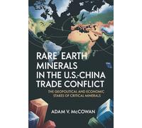 Rare Earth Minerals in the U.S.-China Trade Conflict: The Geopolitical and Economic Stakes of Critical Minerals