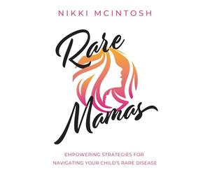 Rare Mamas: Empowering Strategies for Navigating Your Child's Rare Disease