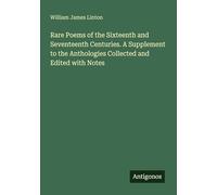 Rare Poems of the Sixteenth and Seventeenth Centuries. A Supplement to the Anthologies Collected and Edited with Notes