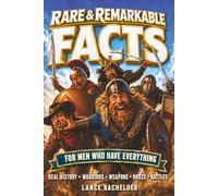 Rare & Remarkable FACTS for Men Who Have Everything: Real History Warriors Weapons Booze Battles