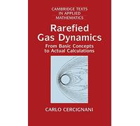 Carlo Cercignani – Rarefied Gas Dynamics – From Basic Concepts To Actual Calculations