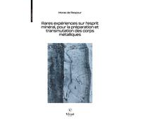 Rares expériences sur l'esprit minéral, pour la préparation et transmutation des corps métalliques - Moras de Respour - VIVAT - broché - Essai