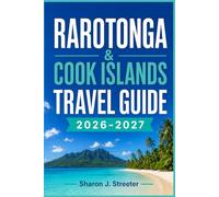 RAROTONGA & COOK ISLANDS TRAVEL GUIDE 2026-2027: Hidden Gems, Scenic Lagoons & Local Secrets for an Unforgettable South Pacific Escape