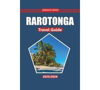 Rarotonga Travel Guide 2025-2026: Beaches, Local Culture, Outdoor Activities, and Planning Tips for Exploring the Cook Islands’ Tropical Escape