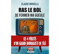 Ras le bol de fermer ma gueule: Les 4 vérités d‘un grand journaliste de télé
