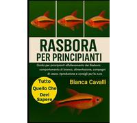 Rasbora per Principianti: Guida per principianti all'allevamento dei Rasbora: comportamento di branco, alimentazione, compagni di vasca, riproduzione e consigli per la cura