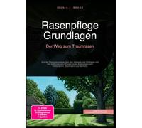 Rasenpflege Grundlagen: Der Weg zum Traumrasen: Von der Rasenneuanlage über das Verlegen von Rollrasen und das Entfernen von Unkraut bis zu Anleitungen zum Vertikutieren, Bewässern und Mulchen.