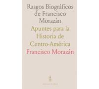Rasgos Biográficos de Francisco Morazán: Apuntes para la Historia de Centro-América