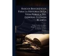 Rasgos Biogràficos Para La Historia De La Vida Pã°Blica Del General Guzmàn Blanco