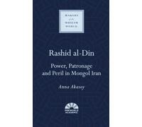 Rashid al-Din: Power, Patronage and Peril in Mongol Iran