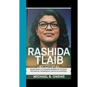 RASHIDA TLAIB BIOGRAPHY: SQUAD GOALS: A FOUNDING MEMBER OF THE MOST INFLUENTIAL PROGRESSIVE CAUCUS IN CONGRESS