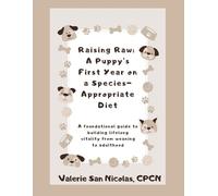 Rasing Raw: A Puppy's First Year on a Species-Appropriate Diet: A Foundational Guide to Building Lifelong Vitality from Weaning to Adulthood