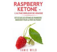 Raspberry Ketone - l'Ultime Brûleur de Graisse: Est-ce que les Cétones de Framboise Marchent Pour la Perte de Poids?