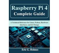 Raspberry Pi 4 Complete Guide: A Technical Reference for Linux, Python, Hardware Interfaces, and IoT Design