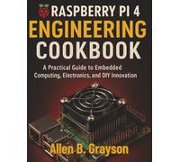 Raspberry Pi 4 Engineering Cookbook: A Practical Guide to Embedded Computing, Electronics, and DIY Innovation