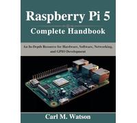 Raspberry Pi 5 Complete Handbook: An In-Depth Resource for Hardware, Software, Networking, and GPIO Development
