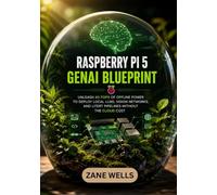 Raspberry Pi 5 GenAl Blueprint: Unleash 40-TOPS of Offline Power to Deploy Local LLMs, Vision Networks, and LiteRT Pipelines Without the Cloud Cost