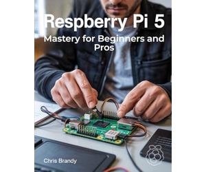 Raspberry Pi 5 Mastery for Beginners and Pros: A Comprehensive Guide to Building Smart Home Devices Custom Electronics and Innovative Projects