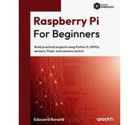 Raspberry Pi For Beginners Build practical projects using Python 3, GPIOs, sensors, Flask, and camera control - Edouard Renard - Packt Publishing - ebook (ePub) - Livre