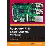Raspberry Pi for Secret Agents: Turn your Raspberry Pi into a secret agent toolbox with this set of exciting projects