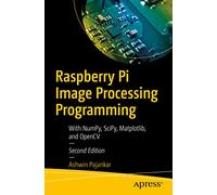 Raspberry Pi Image Processing Programming: With NumPy, SciPy, Matplotlib, and OpenCV