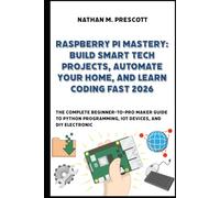Raspberry Pi Mastery: Build Smart Tech Projects, Automate Your Home, and Learn Coding Fast 2026