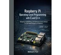 Raspberry Pi Operating-Level Programming with C and C++: Designing, Implementing, and Optimizing System Software on Linux-Based Raspberry Pi Platforms
